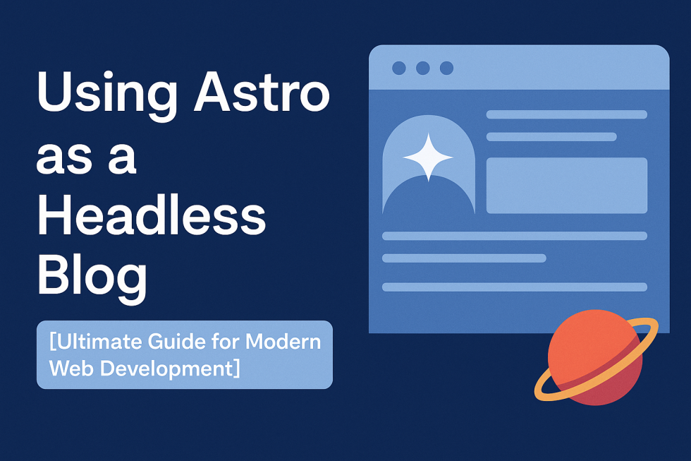 Using Astro as a Headless Blog [Ultimate Guide for Modern Web Development]
