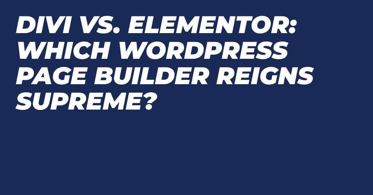 Divi vs Elementor: Which WordPress Page Builder Reigns Supreme?